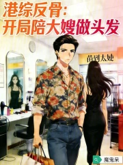 港综反骨：开局陪大嫂做头发